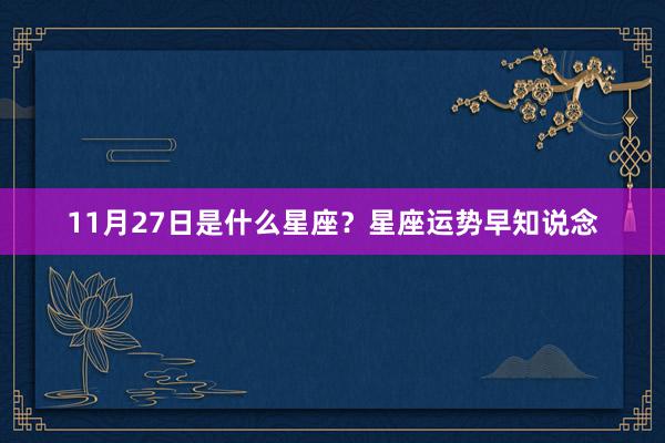 11月27日是什么星座？星座运势早知说念